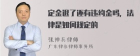 定金退了还有违约金吗，法律是如何规定的