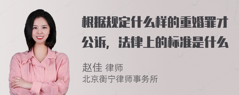 根据规定什么样的重婚罪才公诉，法律上的标准是什么