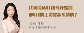 我病假从4月9号开始的，那4月的工资要怎么算的？