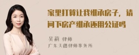 家里打算让我继承房子，请问下房产继承还用公证吗