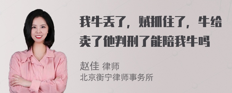 我牛丢了，贼抓住了，牛给卖了他判刑了能陪我牛吗