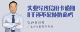 失业导致信用卡逾期8千还不起能协商吗