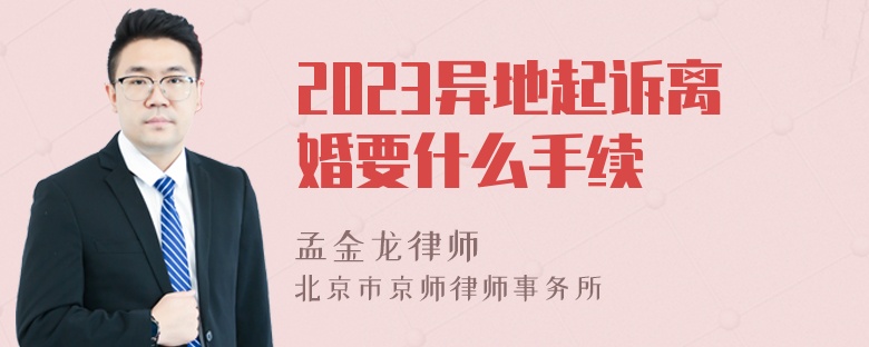 2023异地起诉离婚要什么手续