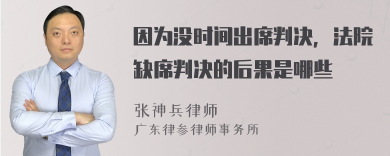 因为没时间出席判决，法院缺席判决的后果是哪些