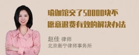 瑜伽馆交了50000块不愿意退费有效的解决办法