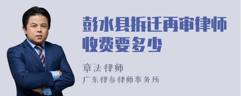 彭水县拆迁再审律师收费要多少