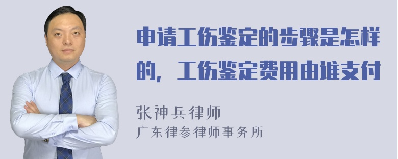 申请工伤鉴定的步骤是怎样的，工伤鉴定费用由谁支付