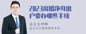 2023离婚净身出户要办哪些手续