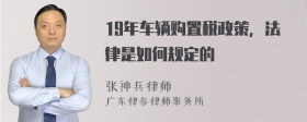 19年车辆购置税政策，法律是如何规定的