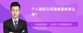 个人独资公司能够股权转让吗？