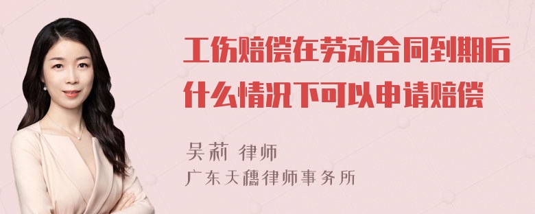 工伤赔偿在劳动合同到期后什么情况下可以申请赔偿