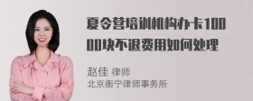 夏令营培训机构办卡10000块不退费用如何处理