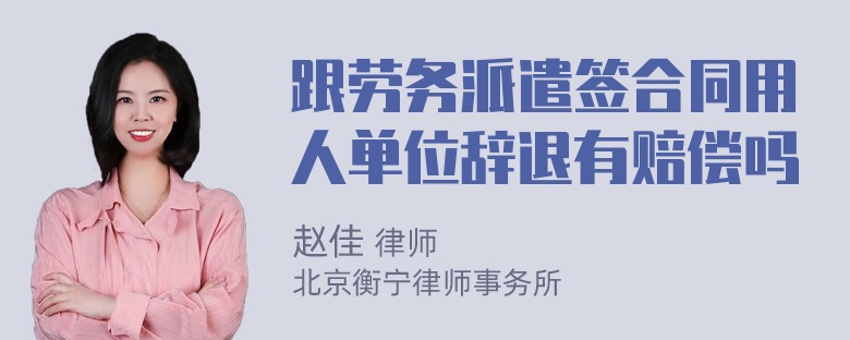 跟劳务派遣签合同用人单位辞退有赔偿吗