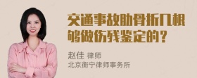 交通事故肋骨折几根够做伤残鉴定的？