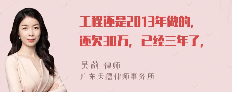 工程还是2013年做的，还欠30万，已经三年了，