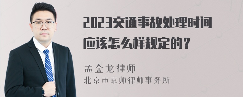 2023交通事故处理时间应该怎么样规定的？