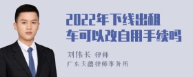 2022年下线出租车可以改自用手续吗