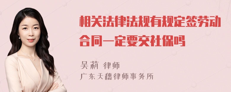 相关法律法规有规定签劳动合同一定要交社保吗