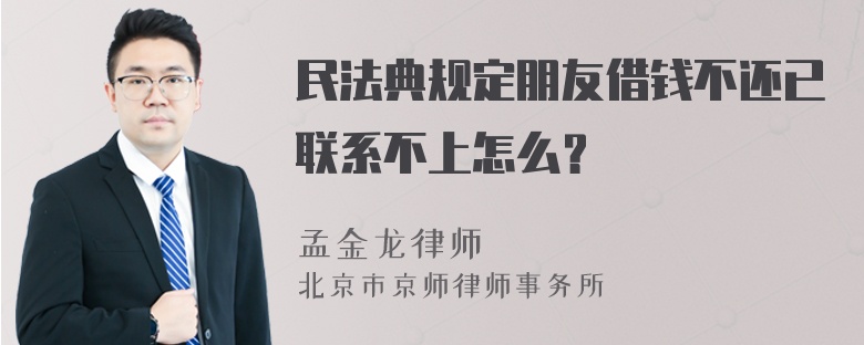 民法典规定朋友借钱不还已联系不上怎么？