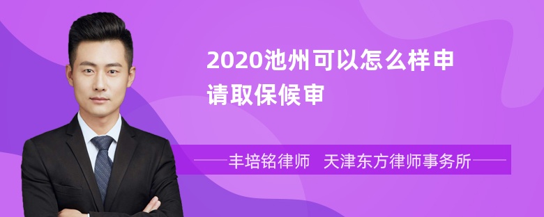 2020池州可以怎么样申请取保候审