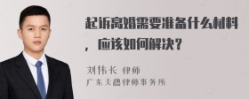 起诉离婚需要准备什么材料，应该如何解决？