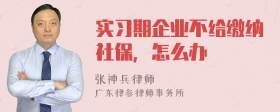 实习期企业不给缴纳社保，怎么办