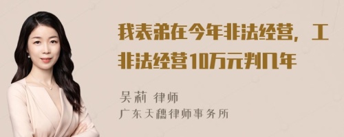 我表弟在今年非法经营，工非法经营10万元判几年