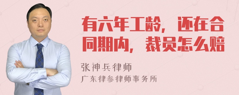 有六年工龄，还在合同期内，裁员怎么赔