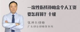 一次性伤残补助金个人工资要怎样算？十级