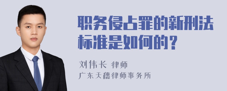 职务侵占罪的新刑法标准是如何的？