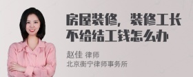 房屋装修，装修工长不给结工钱怎么办