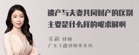 遗产与夫妻共同财产的区别主要是什么样的呢求解啊