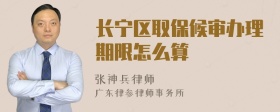 长宁区取保候审办理期限怎么算