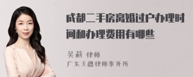 成都二手房离婚过户办理时间和办理费用有哪些