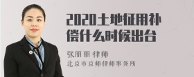 2020土地征用补偿什么时候出台