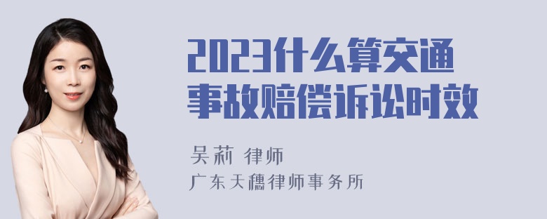 2023什么算交通事故赔偿诉讼时效