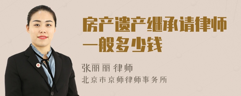 房产遗产继承请律师一般多少钱