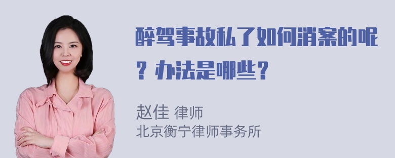 醉驾事故私了如何消案的呢？办法是哪些？