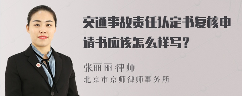 交通事故责任认定书复核申请书应该怎么样写？