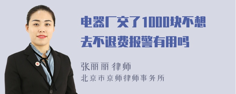 电器厂交了1000块不想去不退费报警有用吗