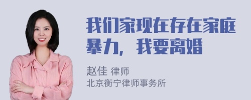 我们家现在存在家庭暴力，我要离婚