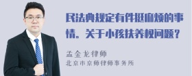 民法典规定有件挺麻烦的事情。关于小孩扶养权问题？