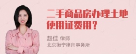 二手商品房办理土地使用证费用？