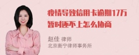 疫情导致信用卡逾期17万暂时还不上怎么协商