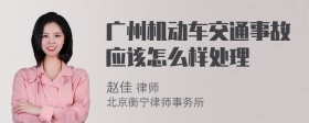 广州机动车交通事故应该怎么样处理