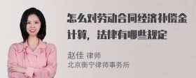 怎么对劳动合同经济补偿金计算，法律有哪些规定