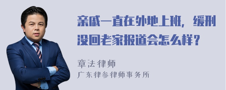 亲戚一直在外地上班，缓刑没回老家报道会怎么样？