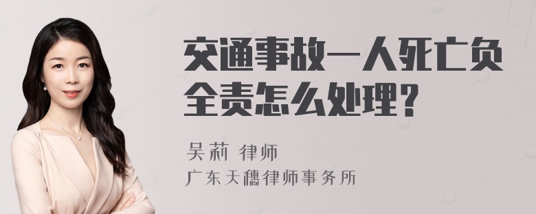 交通事故一人死亡负全责怎么处理？