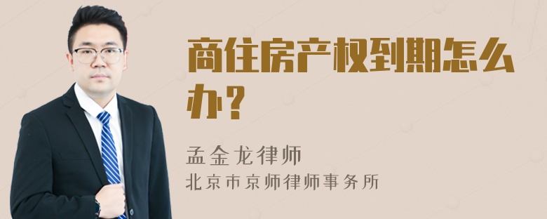 商住房产权到期怎么办？