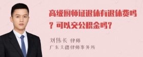 高级厨师证退休有退休费吗？可以交公积金吗？